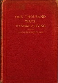 One Thousand Ways to Make a Living; or, An Encyclopædia of Plans to Make Money — Harold Morse Dunphy