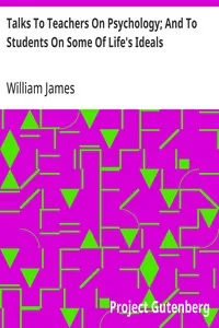Talks To Teachers On Psychology; And To Students On Some Of Life's Ideals — William James