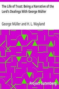 The Life of Trust: Being a Narrative of the Lord's Dealings With George Müller — George Müller