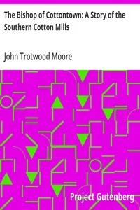 The Bishop of Cottontown: A Story of the Southern Cotton Mills — John Trotwood Moore