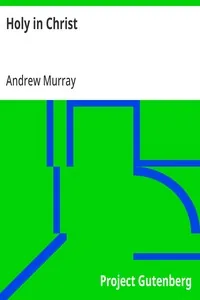 Holy in Christ / Thoughts on the Calling of God's Children to be Holy as He is Holy — Andrew Murray