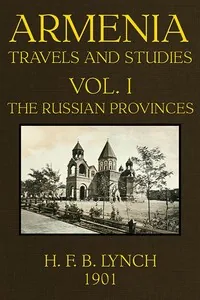 Armenia, Travels and Studies (Volume 1 of 2) / The Russian Provinces — H. F. B. Lynch