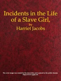 Incidents in the Life of a Slave Girl, Written by Herself — Harriet A. (Harriet Ann) Jacobs