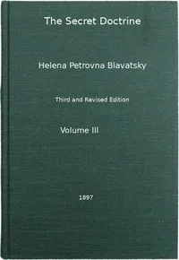 The Secret Doctrine, Vol. 3 of 4 / The Synthesis of Science, Religion, and Philosophy — H. P. Blavatsky