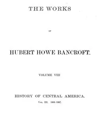 History of Central America, Volume 3, 1801-1887 / The Works of Hubert Howe Bancroft, Volume 8 — Hubert Howe Bancroft