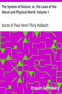 The System of Nature, or, the Laws of the Moral and Physical World. Volume 1 — Paul Henri Thiry, baron d' Holbach