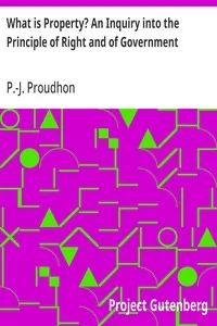 What is Property? An Inquiry into the Principle of Right and of Government — P.-J. Proudhon