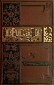 The Ethics of Diet / A Catena of Authorities Deprecatory of the Practice of Flesh Eating — Howard Williams
