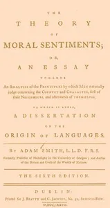 The Theory of Moral Sentiments / Or, an Essay Towards an Analysis of the Principles by Which Men Naturally Judge Concerning the Conduct and Character, First of Their Neighbours, and Afterwards of Themselves. to Which Is Added, a Dissertation on the Origin of Languages. — Adam Smith