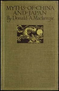 Myths of China and Japan / with illustrations in colour & monochrome after paintings and photographs — Donald A. Mackenzie