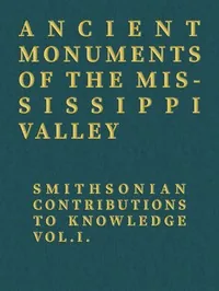 Ancient Monuments of the Mississippi Valley / Smithsonian Contributions to Knowledge, Vol. I. — E. G. Squier