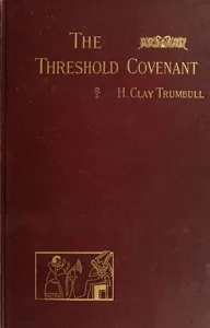 The Threshold Covenant; or, The Beginning of Religious Rites — H. Clay Trumbull