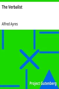 The Verbalist / A Manual Devoted to Brief Discussions of the Right and the Wrong Use of Words and to Some Other Matters of Interest to Those Who Would Speak and Write with Propriety. — Alfred Ayres