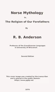 Norse mythology; or, The religion of our forefathers, containing all the myths of the Eddas, systematized and interpreted — Rasmus Björn Anderson