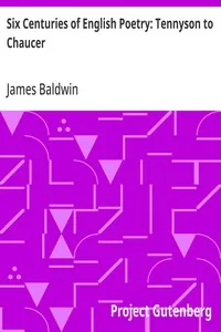 Six Centuries of English Poetry: Tennyson to Chaucer — James Baldwin