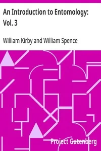 An Introduction to Entomology: Vol. 3 / or Elements of the Natural History of the Insects — William Kirby