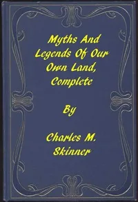 Myths and Legends of Our Own Land — Complete — Charles M. Skinner