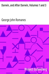 Darwin, and After Darwin, Volumes 1 and 3 / An Exposition of the Darwinian Theory and a Discussion of Post-Darwinian Questions — George John Romanes
