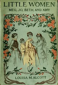 Little Women; Or, Meg, Jo, Beth, and Amy — Louisa May Alcott