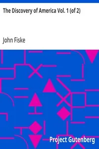 The Discovery of America Vol. 1 (of 2) / with some account of Ancient America and the Spanish Conquest — John Fiske