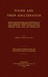 Foods and Their Adulteration / Origin, Manufacture, and Composition of Food Products; Description of Common Adulterations, Food Standards, and National Food Laws and Regulations — Harvey Washington Wiley