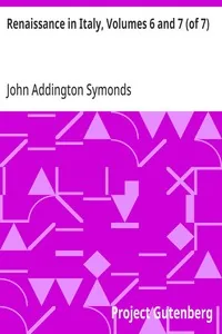 Renaissance in Italy, Volumes 6 and 7 (of 7) / The Catholic Reaction — John Addington Symonds
