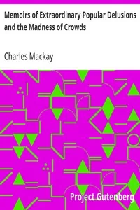 Memoirs of Extraordinary Popular Delusions and the Madness of Crowds — Charles Mackay