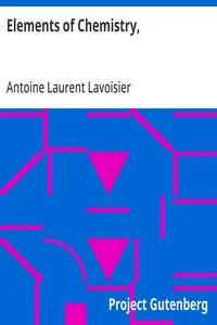 Elements of Chemistry, / In a New Systematic Order, Containing all the Modern Discoveries — Antoine Laurent Lavoisier