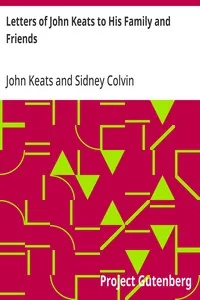 Letters of John Keats to His Family and Friends — John Keats