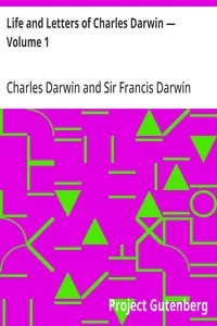 Life and Letters of Charles Darwin — Volume 1 — Charles Darwin