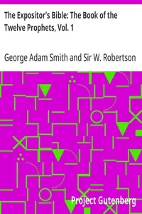 The Expositor's Bible: The Book of the Twelve Prophets, Vol. 1 / Commonly Called the Minor — George Adam Smith