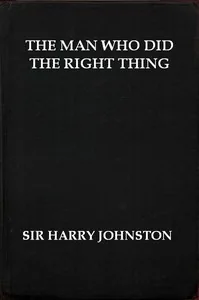The Man Who Did the Right Thing: A Romance — Harry Johnston