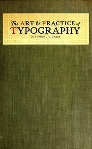 The Art & Practice of Typography / A Manual of American Printing, Including a Brief History up to the Twentieth Century, with Reproductions of the Work of Early Masters of the Craft, and a Practical Discussion and an Extensive Demonstration of the Modern Use of Type-faces and Methods of Arrangement — Edmund G. Gress