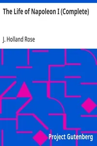 The Life of Napoleon I (Complete) — J. Holland Rose