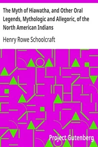 The Myth of Hiawatha, and Other Oral Legends, Mythologic and Allegoric, of the North American Indians — Henry Rowe Schoolcraft