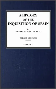 A History of the Inquisition of Spain; vol. 1 — Henry Charles Lea