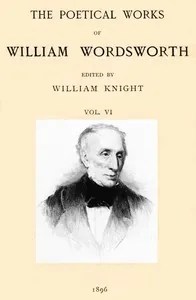 The Poetical Works of William Wordsworth — Volume 6 (of 8) — William Wordsworth