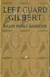Left Guard Gilbert — Ralph Henry Barbour