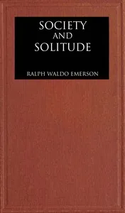 Society and solitude: Twelve chapters — Ralph Waldo Emerson