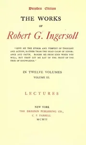 The Works of Robert G. Ingersoll, Complete Contents / Dresden Edition—Twelve Volumes — Robert Green Ingersoll