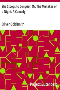 She Stoops to Conquer; Or, The Mistakes of a Night: A Comedy — Oliver Goldsmith