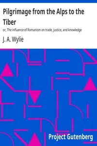 Pilgrimage from the Alps to the Tiber — J. A. Wylie