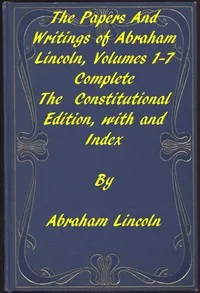 The Papers and Writings of Abraham Lincoln, Complete — Abraham Lincoln