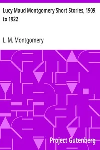 Lucy Maud Montgomery Short Stories, 1909 to 1922 — L. M. Montgomery