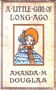 A Little Girl of Long Ago; Or, Hannah Ann / A Sequel to a Little Girl in Old New York — Amanda M. Douglas
