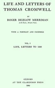 Life and Letters of Thomas Cromwell, Vol. 1 of 2 / Life, Letters to 1535 — Roger Bigelow Merriman