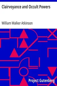 Clairvoyance and Occult Powers — William Walker Atkinson