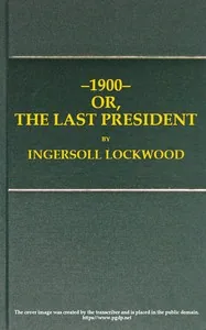 1900; or, The last President — Ingersoll Lockwood