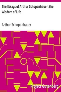 The Essays of Arthur Schopenhauer: the Wisdom of Life — Arthur Schopenhauer