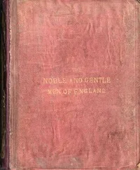 The Noble and Gentle Men of England / or, notes touching the arms and descents of the ancient knightly and gentle houses of England, arranged in their respective counties. — Evelyn Philip Shirley